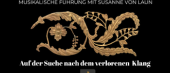 Auf der Suche nach dem verlorenen Klang.                  Musikalische Führung mit Susanne von Laun